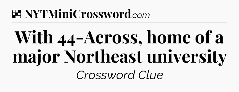 Solution: With 44-Across, home of a major Northeast university - NYT Crossword