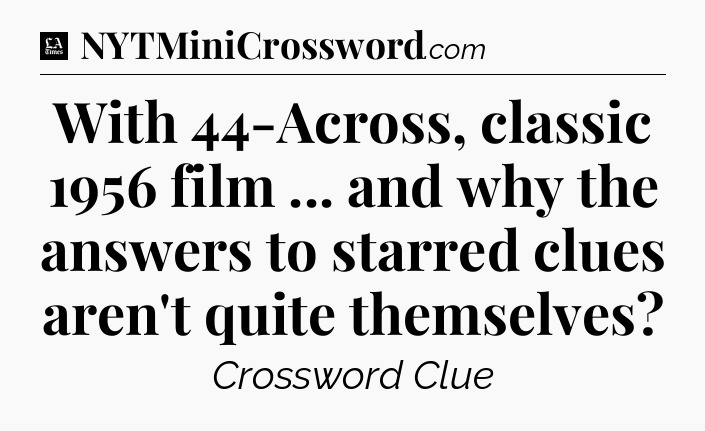 With 44-Across, classic 1956 film ... and why the answers to starred clues aren't quite themselves - LA Times Crossword