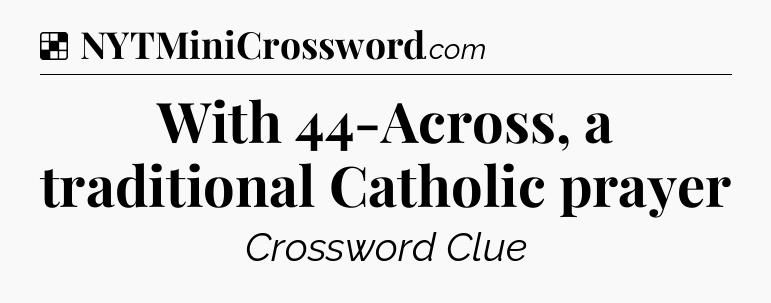 Solution: With 44-Across, a traditional Catholic prayer - NYT Crossword