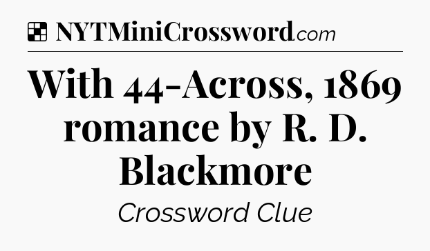 Solution: With 44-Across, 1869 romance by R. D. Blackmore - NYT Crossword