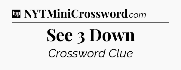 See 3 Down Crossword Clue