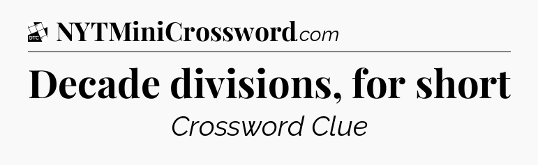 Decade divisions, for short - Daily Themed Mini Crossword