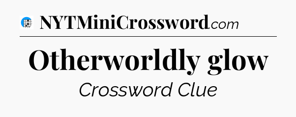 Otherworldly glow Crossword Clue