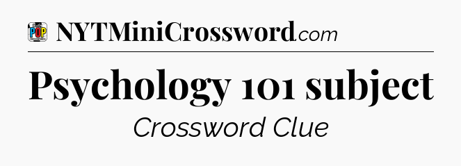 Psychology 101 subject Crossword Clue