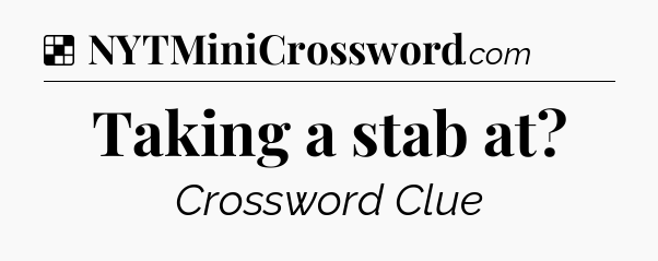 Solution: Taking a stab at - NYT Crossword