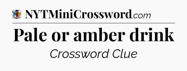 Pale or amber drink Crossword Clue