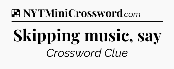 Solution: Skipping music, say - NYT Crossword