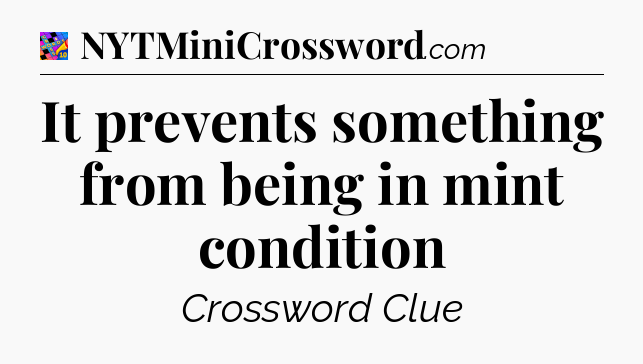 It prevents something from being in mint condition Crossword Clue
