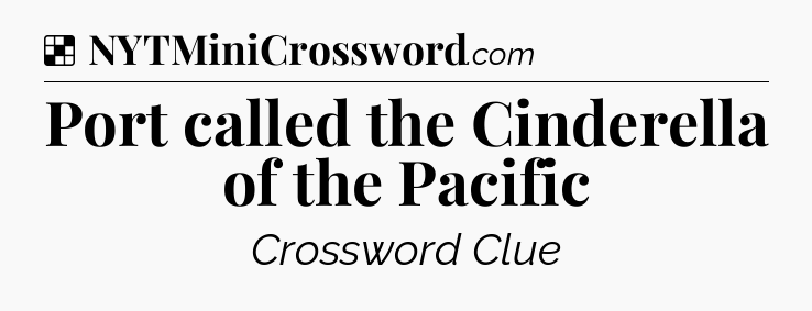 Solution: Port called the Cinderella of the Pacific - NYT Crossword