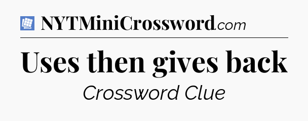 Uses then gives back Puzzle Page Crossword Clue