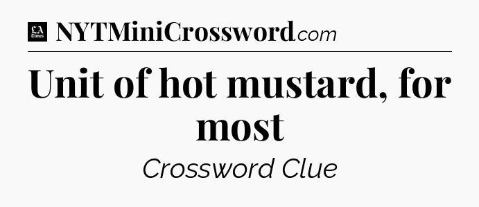 Unit of hot mustard, for most - LA Times Crossword