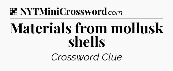 Solution: Materials from mollusk shells - NYT Crossword