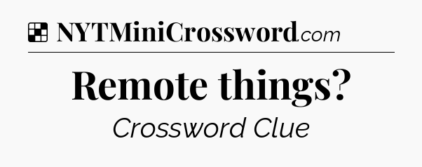 Solution: Remote things - NYT Crossword