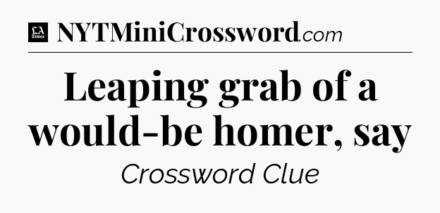 Leaping grab of a would-be homer, say - LA Times Crossword
