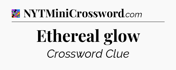 Ethereal glow Crossword Clue