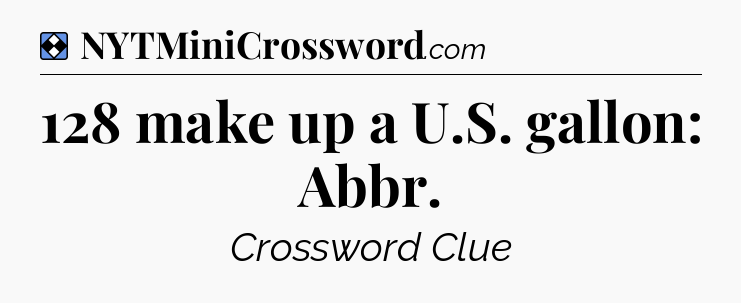 Solution: 128 make up a U.S. gallon: Abbr - NYT Mini Crossword