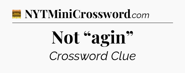 Not “agin” - Eugene Sheffer Crossword