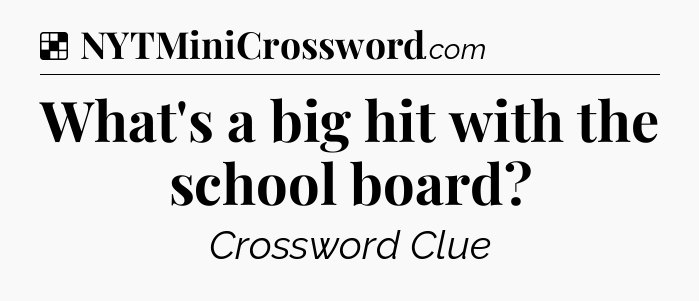 Solution: What's a big hit with the school board - NYT Crossword