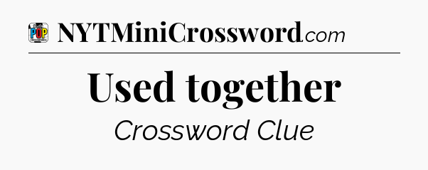 Used together Crossword Clue