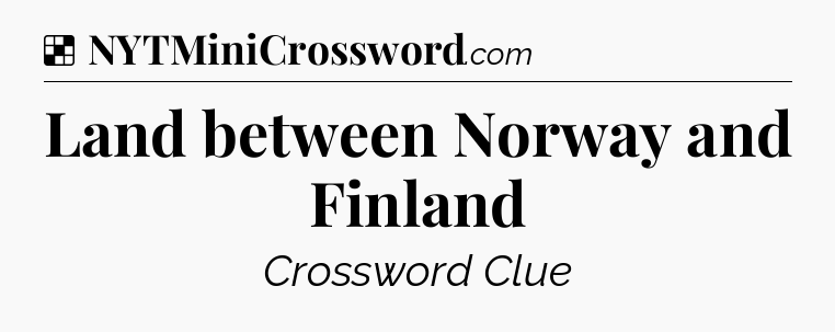 Solution: Land between Norway and Finland - NYT Crossword