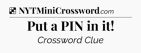 Solution: Put a PIN in it - NYT Crossword