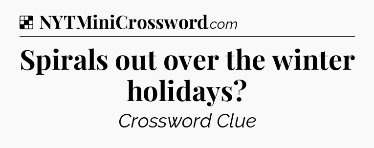 Solution: Spirals out over the winter holidays - NYT Crossword