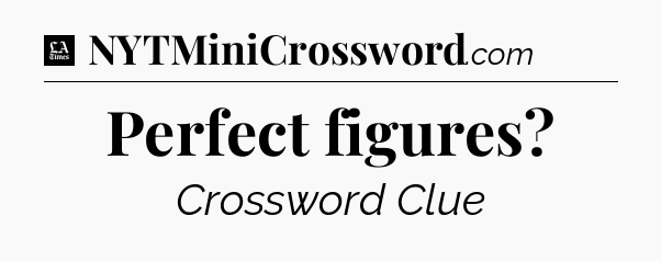 Perfect figures - LA Times Crossword