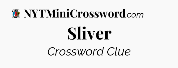Sliver Crossword Clue