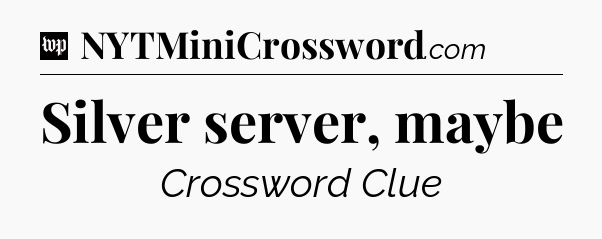 Silver server, maybe Crossword Clue