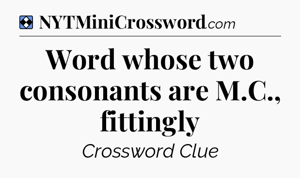 Solution: Word whose two consonants are M.C., fittingly - NYT Mini Crossword