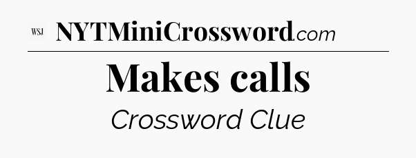 Makes calls - WSJ Crossword