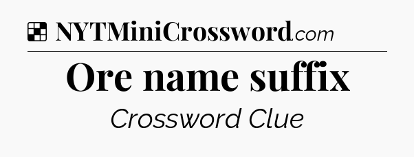 Solution: Ore name suffix - NYT Crossword