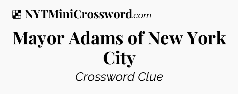 Solution: Mayor Adams of New York City - NYT Crossword