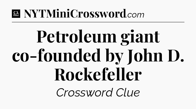 Petroleum giant co-founded by John D. Rockefeller - LA Times Crossword