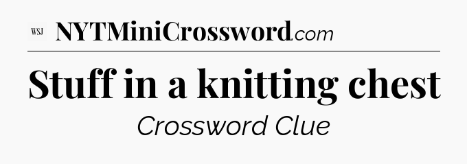 Stuff in a knitting chest - WSJ Crossword