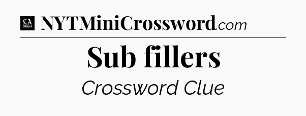 Sub fillers - LA Times Crossword