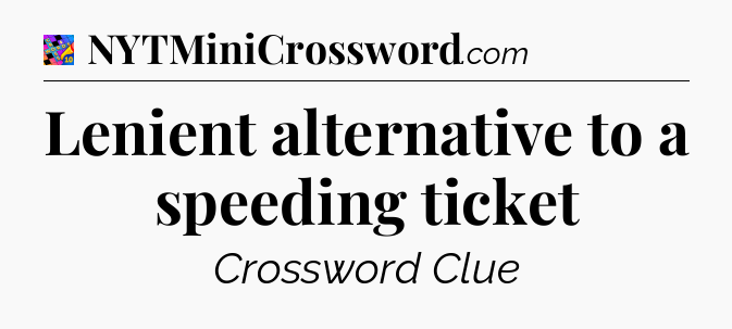 Lenient alternative to a speeding ticket Crossword Clue