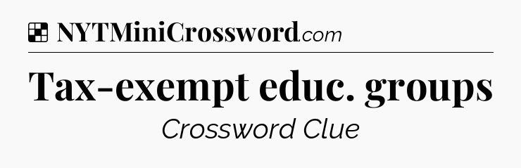 Solution: Tax-exempt educ. groups - NYT Crossword