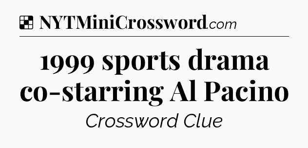 Solution: 1999 sports drama co-starring Al Pacino - NYT Crossword