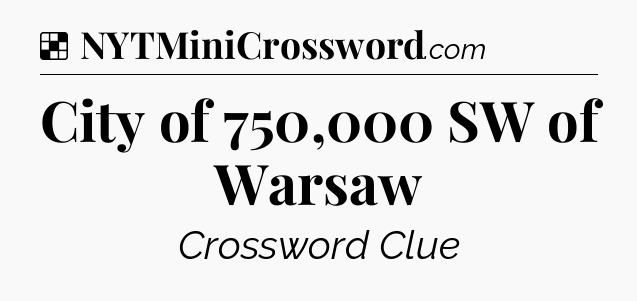 Solution: City of 750,000 SW of Warsaw - NYT Crossword