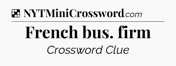 Solution: French bus. firm - NYT Crossword