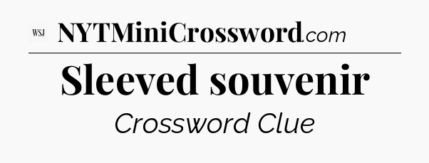 Sleeved souvenir - WSJ Crossword