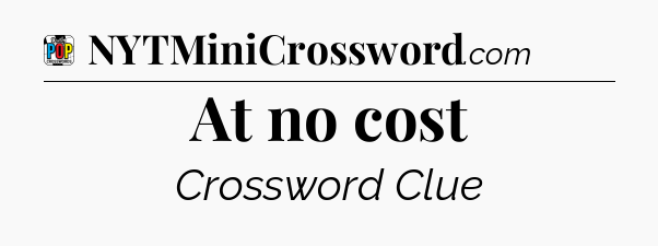 At no cost Crossword Clue