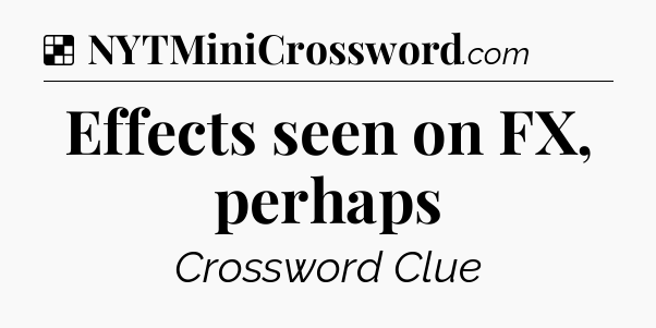 Solution: Effects seen on FX, perhaps - NYT Crossword