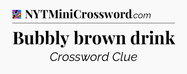 Bubbly brown drink Crossword Clue