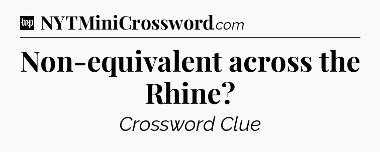 Non-equivalent across the Rhine Crossword Clue