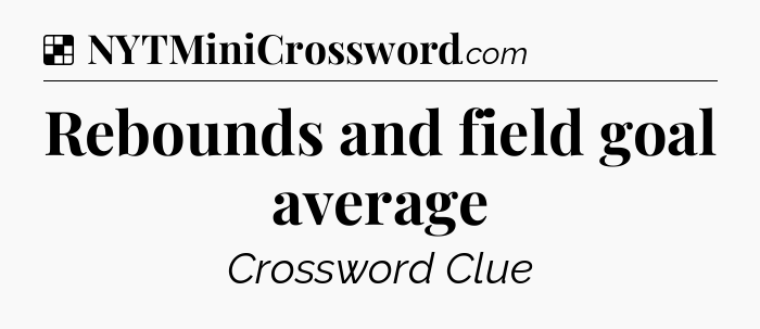 Solution: Rebounds and field goal average - NYT Crossword