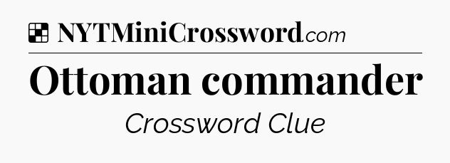 Solution: Ottoman commander - NYT Crossword