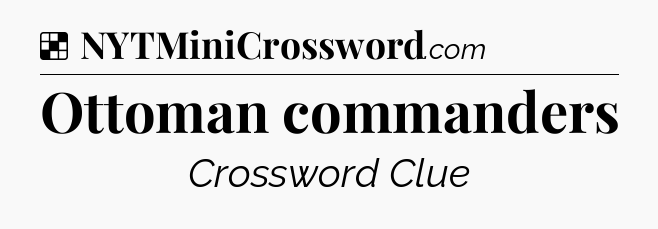 Solution: Ottoman commanders - NYT Crossword