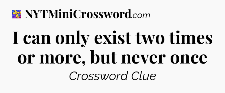 I can only exist two times or more, but never once Codycross